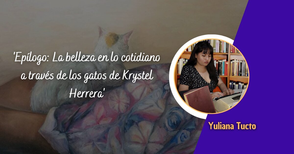Epílogo: La belleza en lo cotidiano a través de los gatos de Krystel Herrera